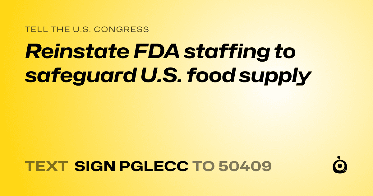 A shareable card that reads "tell the U.S. Congress: Reinstate FDA staffing to safeguard U.S. food supply" followed by "text sign PGLECC to 50409"