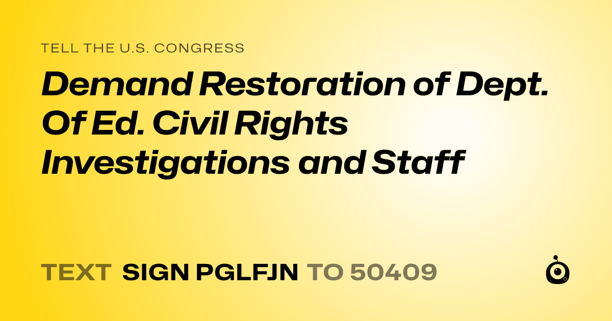 A shareable card that reads "tell the U.S. Congress: Demand Restoration of Dept. Of Ed. Civil Rights Investigations and Staff" followed by "text sign PGLFJN to 50409"