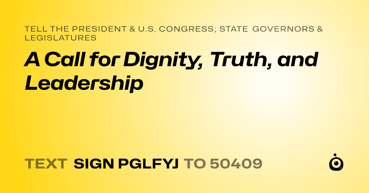 A shareable card that reads "tell the President & U.S. Congress; State Governors & Legislatures: A Call for Dignity, Truth, and Leadership" followed by "text sign PGLFYJ to 50409"