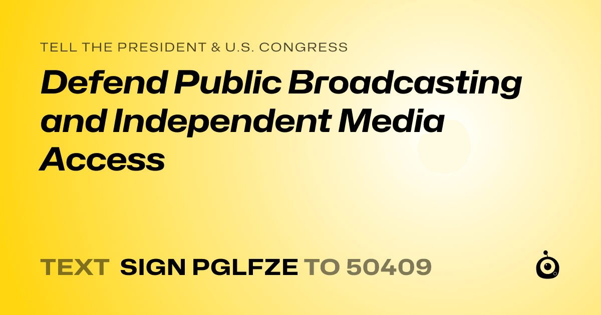 A shareable card that reads "tell the President & U.S. Congress: Defend Public Broadcasting and Independent Media Access" followed by "text sign PGLFZE to 50409"
