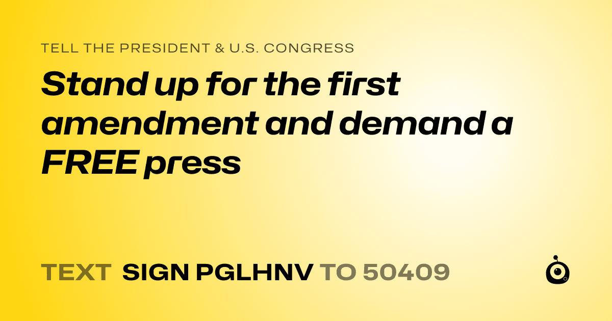 A shareable card that reads "tell the President & U.S. Congress: Stand up for the first amendment and demand a FREE press" followed by "text sign PGLHNV to 50409"