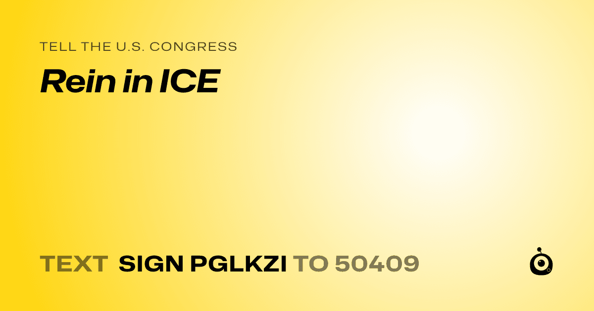 A shareable card that reads "tell the U.S. Congress: Rein in ICE" followed by "text sign PGLKZI to 50409"