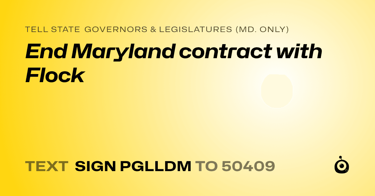 A shareable card that reads "tell State Governors & Legislatures (Md. only): End Maryland contract with Flock" followed by "text sign PGLLDM to 50409"