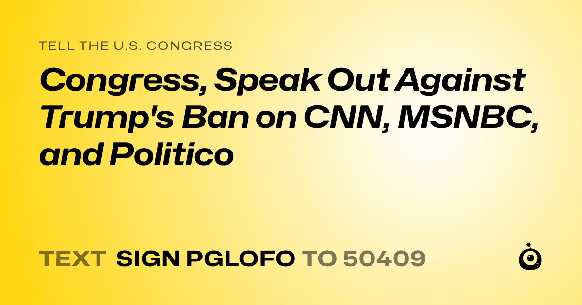 A shareable card that reads "tell the U.S. Congress: Congress, Speak Out Against Trump's Ban on CNN, MSNBC, and Politico" followed by "text sign PGLOFO to 50409"