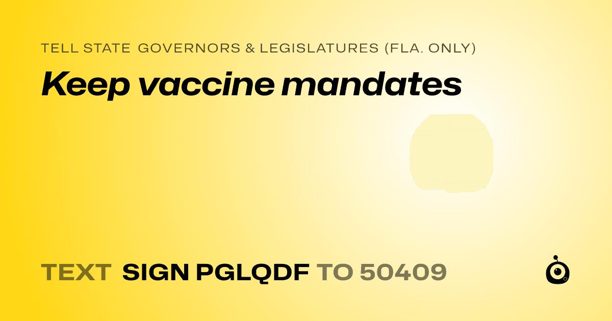 A shareable card that reads "tell State Governors & Legislatures (Fla. only): Keep vaccine mandates" followed by "text sign PGLQDF to 50409"
