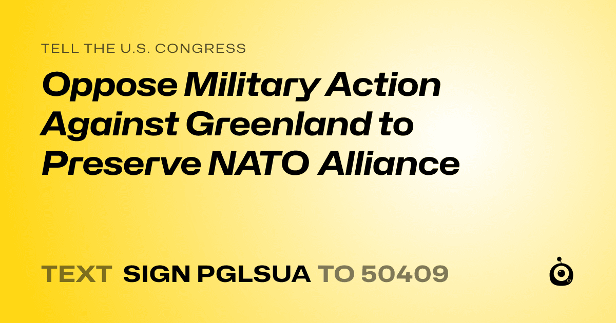 A shareable card that reads "tell the U.S. Congress: Oppose Military Action Against Greenland to Preserve NATO Alliance" followed by "text sign PGLSUA to 50409"