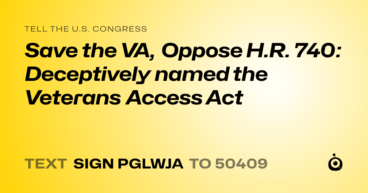A shareable card that reads "tell the U.S. Congress: Save the VA, Oppose H.R. 740: Deceptively named the Veterans Access Act" followed by "text sign PGLWJA to 50409"