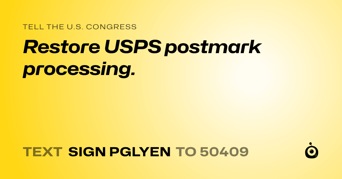 A shareable card that reads "tell the U.S. Congress: Restore USPS postmark processing." followed by "text sign PGLYEN to 50409"