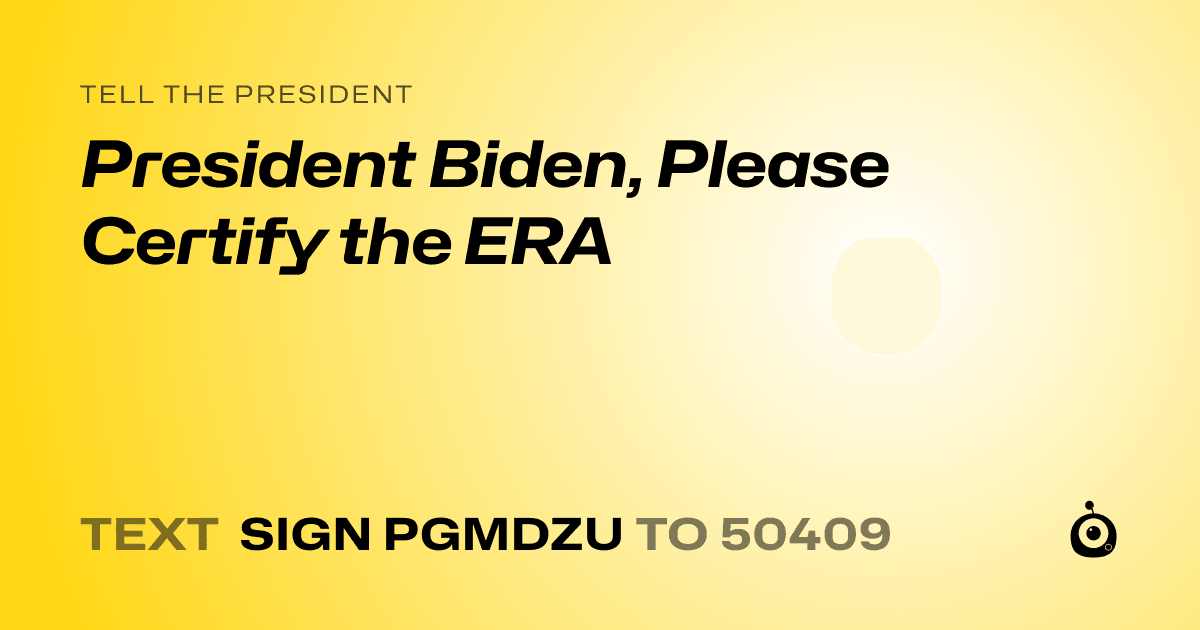 A shareable card that reads "tell the President: President Biden, Please Certify the ERA" followed by "text sign PGMDZU to 50409"