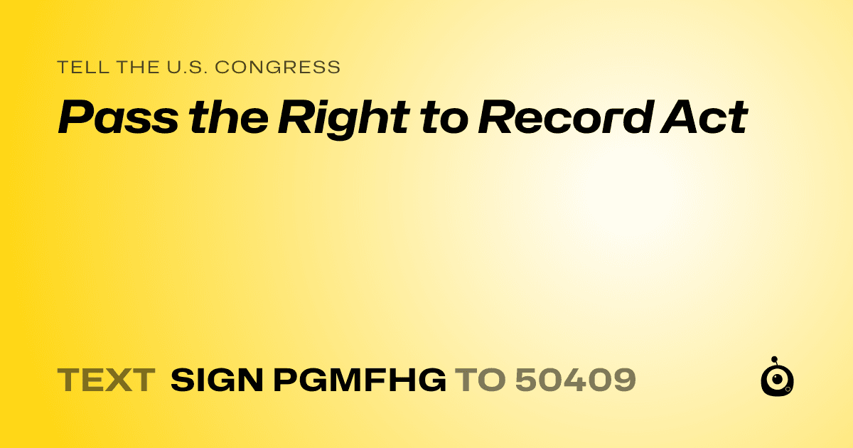 A shareable card that reads "tell the U.S. Congress: Pass the Right to Record Act" followed by "text sign PGMFHG to 50409"