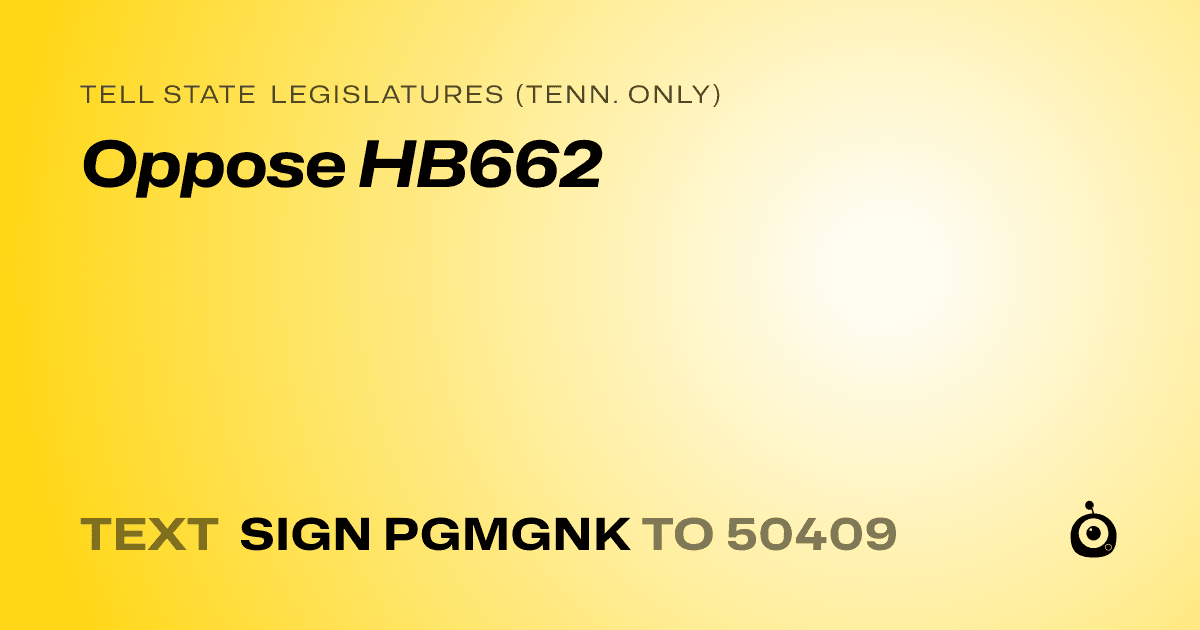 A shareable card that reads "tell State Legislatures (Tenn. only): Oppose HB662" followed by "text sign PGMGNK to 50409"