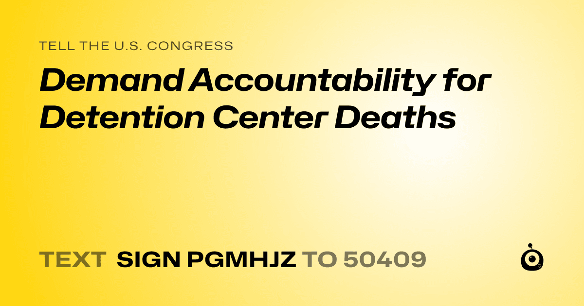 A shareable card that reads "tell the U.S. Congress: Demand Accountability for Detention Center Deaths" followed by "text sign PGMHJZ to 50409"