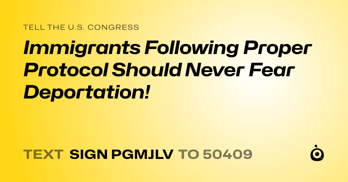 A shareable card that reads "tell the U.S. Congress: Immigrants Following Proper Protocol Should Never Fear Deportation!" followed by "text sign PGMJLV to 50409"