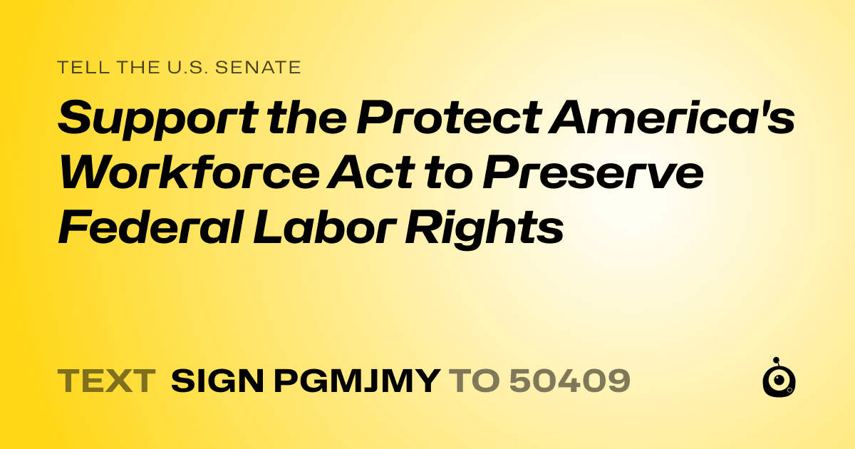 A shareable card that reads "tell the U.S. Senate: Support the Protect America's Workforce Act to Preserve Federal Labor Rights" followed by "text sign PGMJMY to 50409"