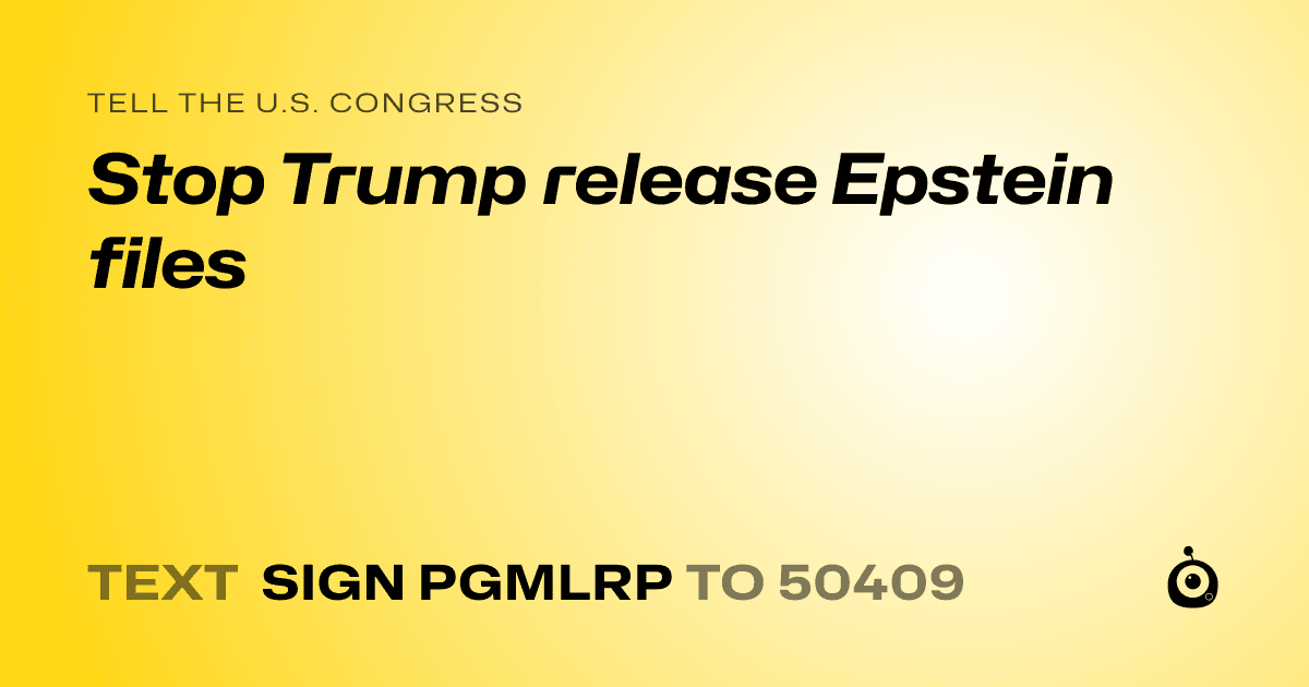 A shareable card that reads "tell the U.S. Congress: Stop Trump release Epstein files" followed by "text sign PGMLRP to 50409"