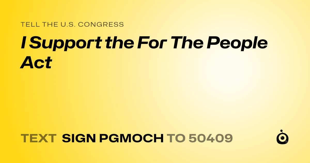 A shareable card that reads "tell the U.S. Congress: I Support the For The People Act" followed by "text sign PGMOCH to 50409"