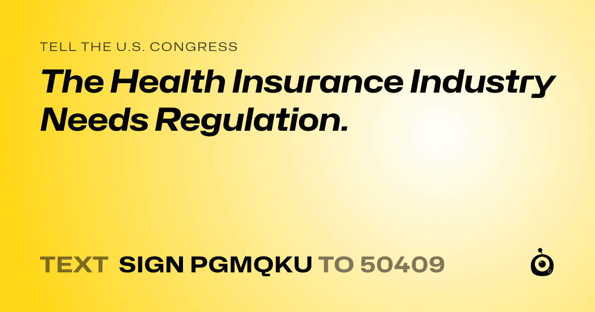 A shareable card that reads "tell the U.S. Congress: The Health Insurance Industry Needs Regulation." followed by "text sign PGMQKU to 50409"