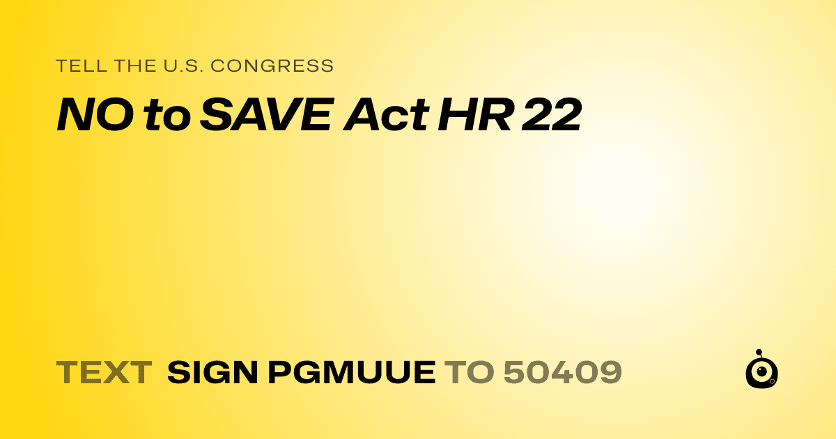 A shareable card that reads "tell the U.S. Congress: NO to SAVE Act HR 22" followed by "text sign PGMUUE to 50409"
