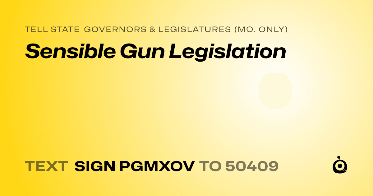 A shareable card that reads "tell State Governors & Legislatures (Mo. only): Sensible Gun Legislation" followed by "text sign PGMXOV to 50409"