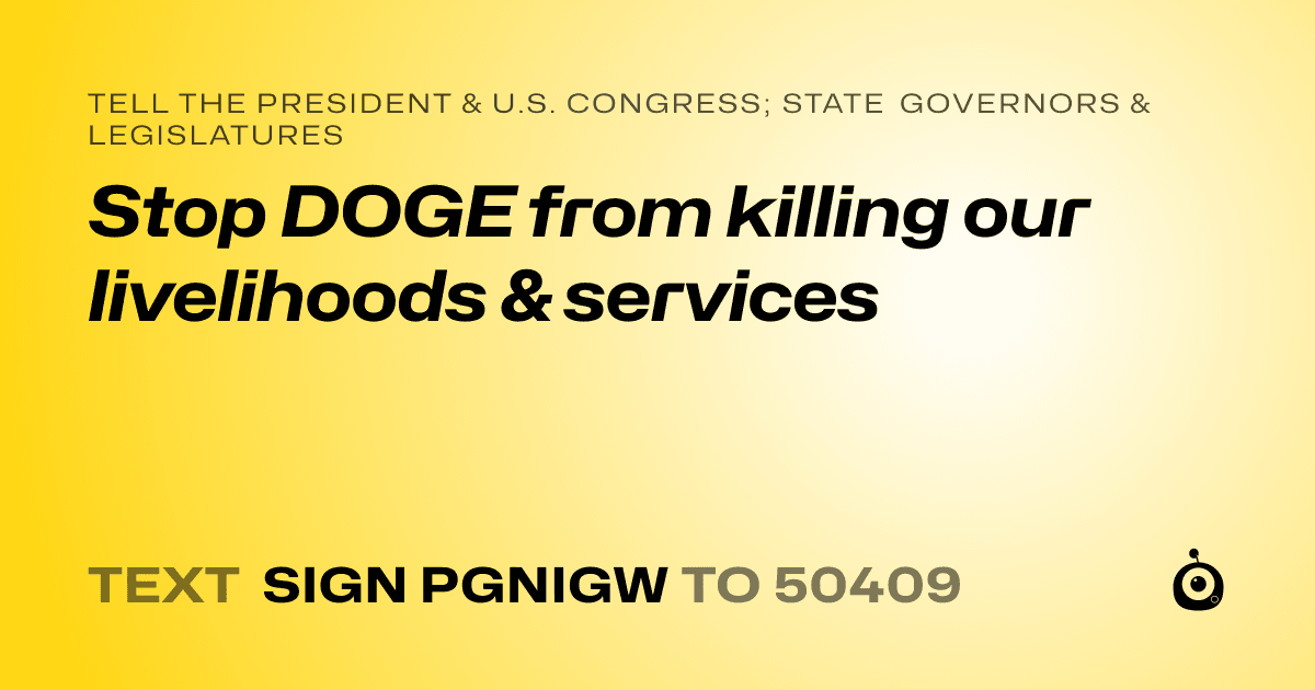 A shareable card that reads "tell the President & U.S. Congress; State Governors & Legislatures: Stop DOGE from killing our livelihoods & services" followed by "text sign PGNIGW to 50409"