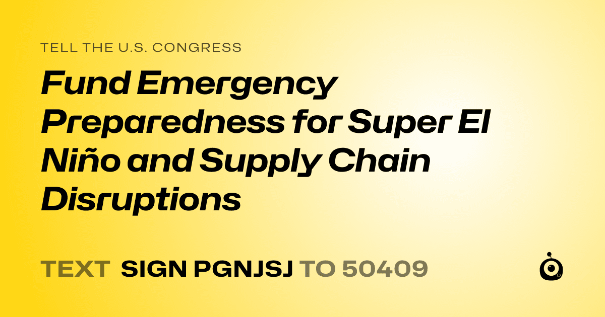 A shareable card that reads "tell the U.S. Congress: Fund Emergency Preparedness for Super El Niño and Supply Chain Disruptions" followed by "text sign PGNJSJ to 50409"