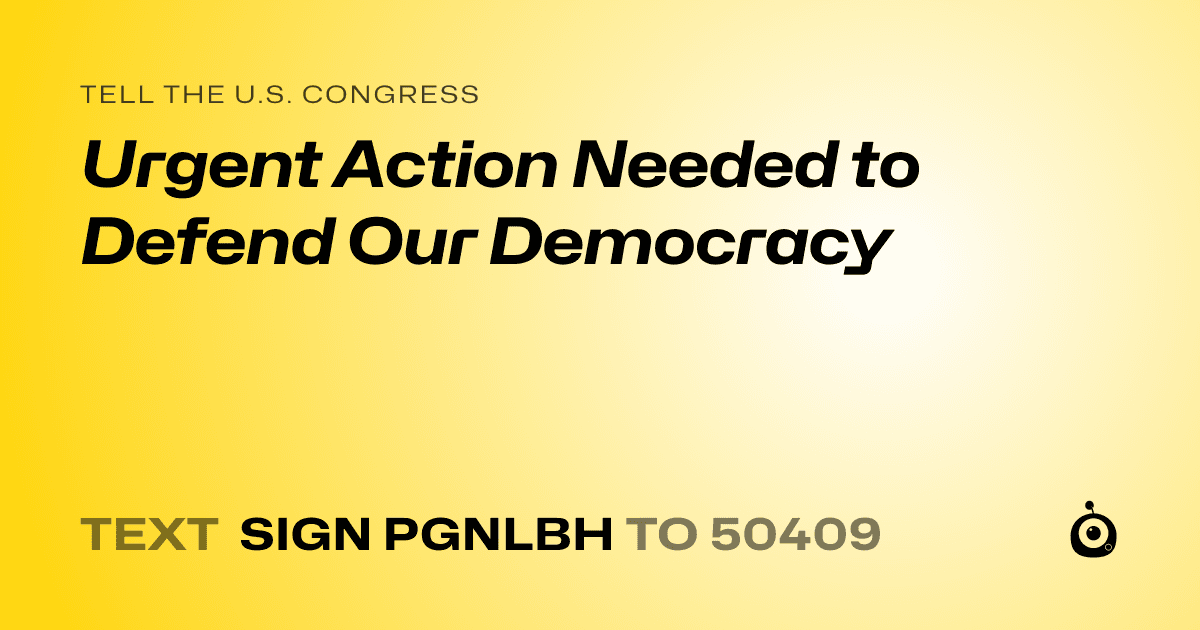 A shareable card that reads "tell the U.S. Congress: Urgent Action Needed to Defend Our Democracy" followed by "text sign PGNLBH to 50409"