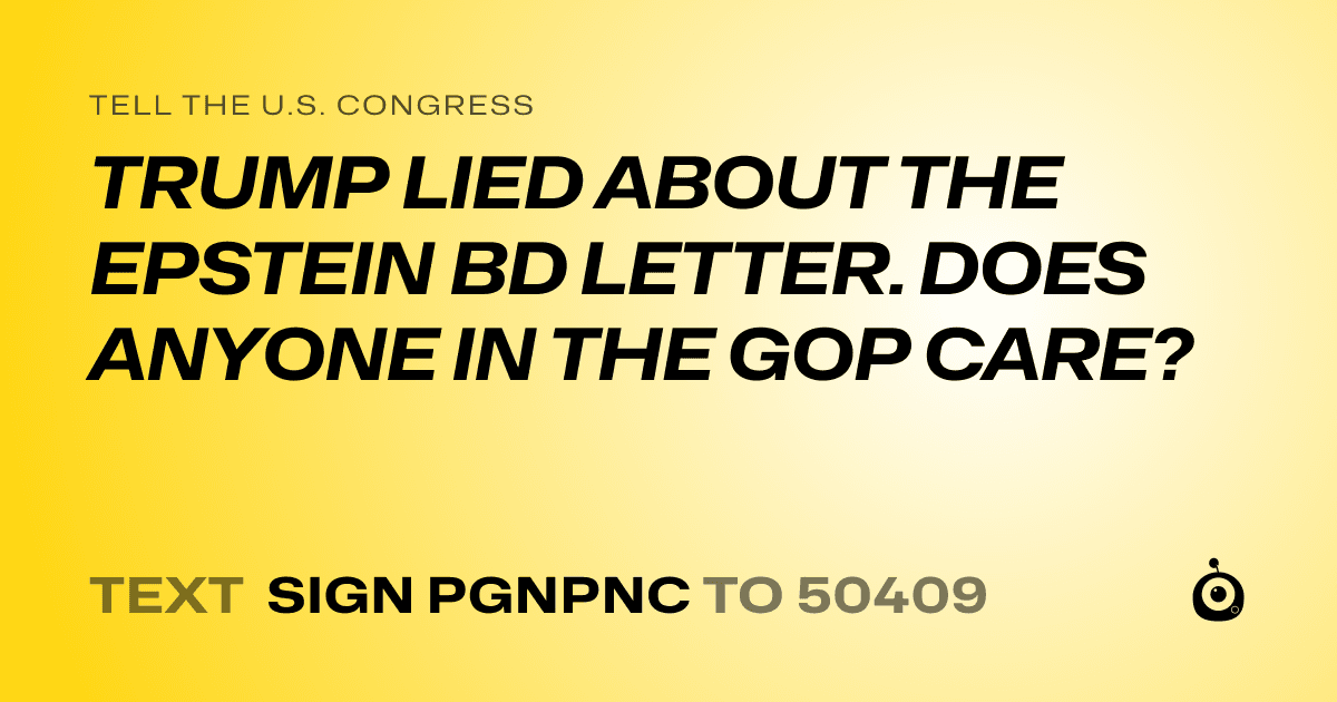 A shareable card that reads "tell the U.S. Congress: TRUMP LIED ABOUT THE EPSTEIN BD LETTER. DOES ANYONE IN THE GOP CARE?" followed by "text sign PGNPNC to 50409"