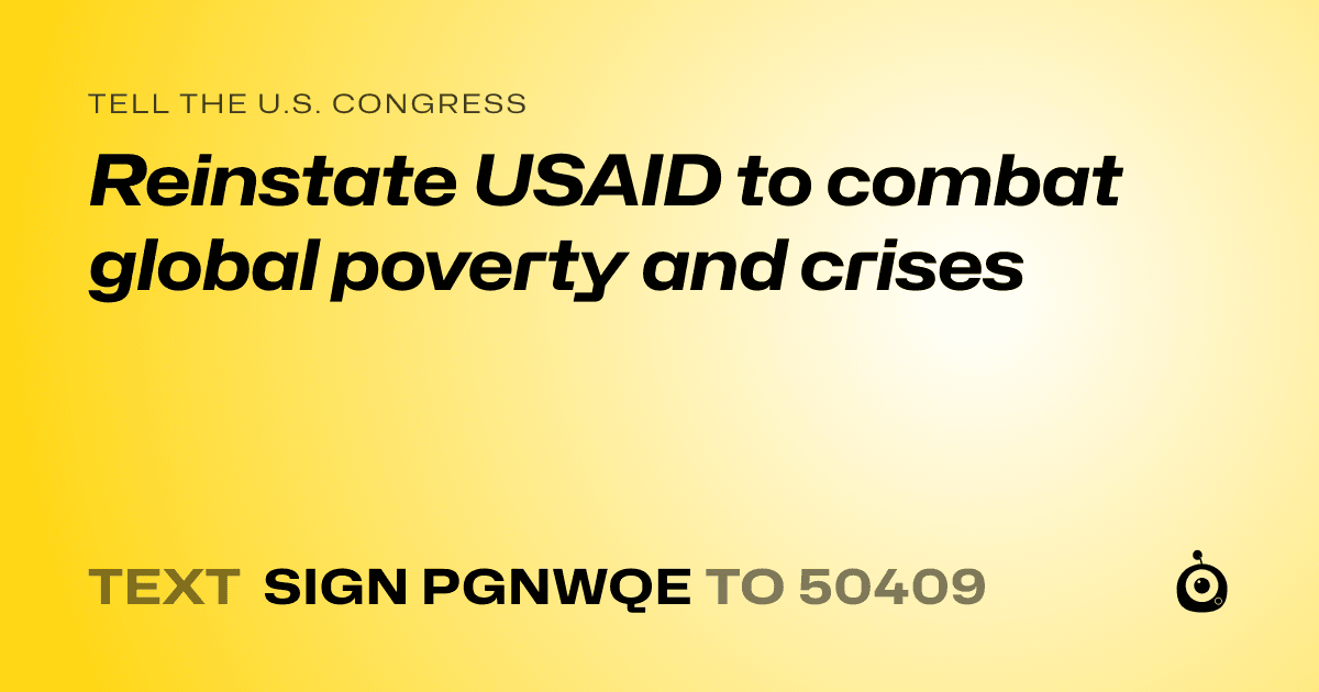 A shareable card that reads "tell the U.S. Congress: Reinstate USAID to combat global poverty and crises" followed by "text sign PGNWQE to 50409"