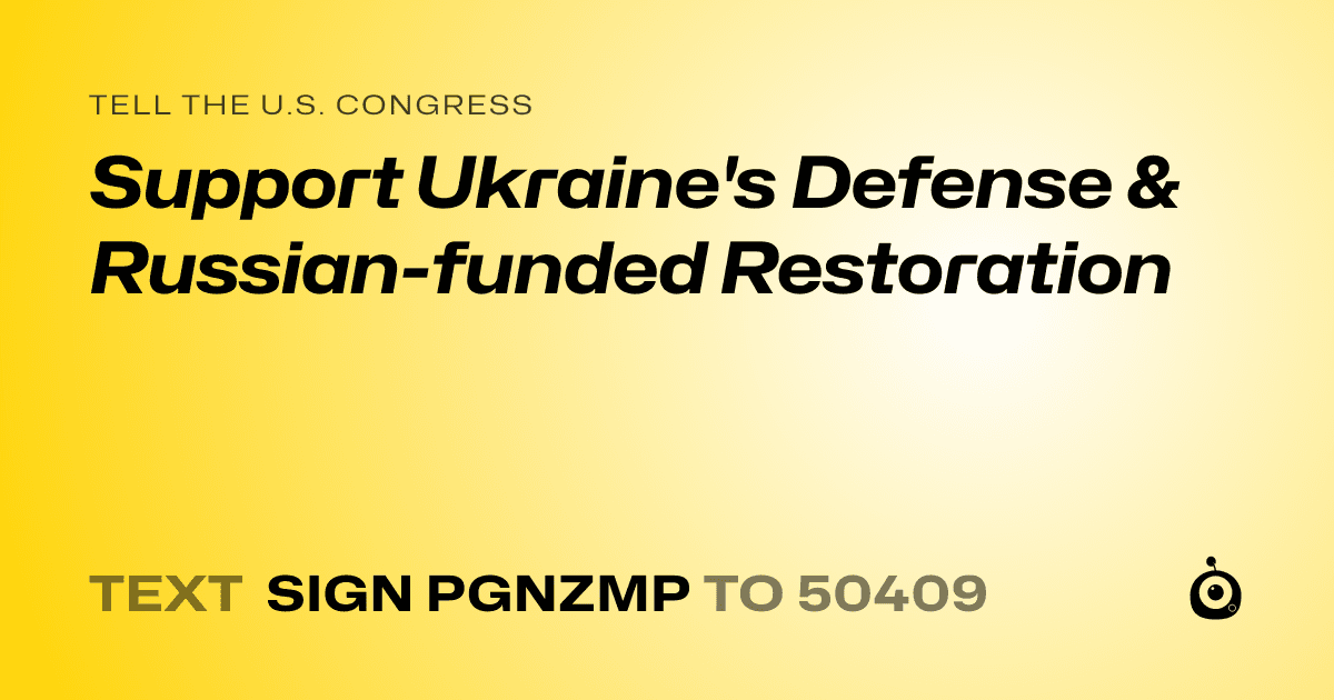 A shareable card that reads "tell the U.S. Congress: Support Ukraine's Defense & Russian-funded Restoration" followed by "text sign PGNZMP to 50409"