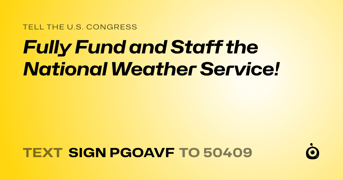 A shareable card that reads "tell the U.S. Congress: Fully Fund and Staff the National Weather Service!" followed by "text sign PGOAVF to 50409"