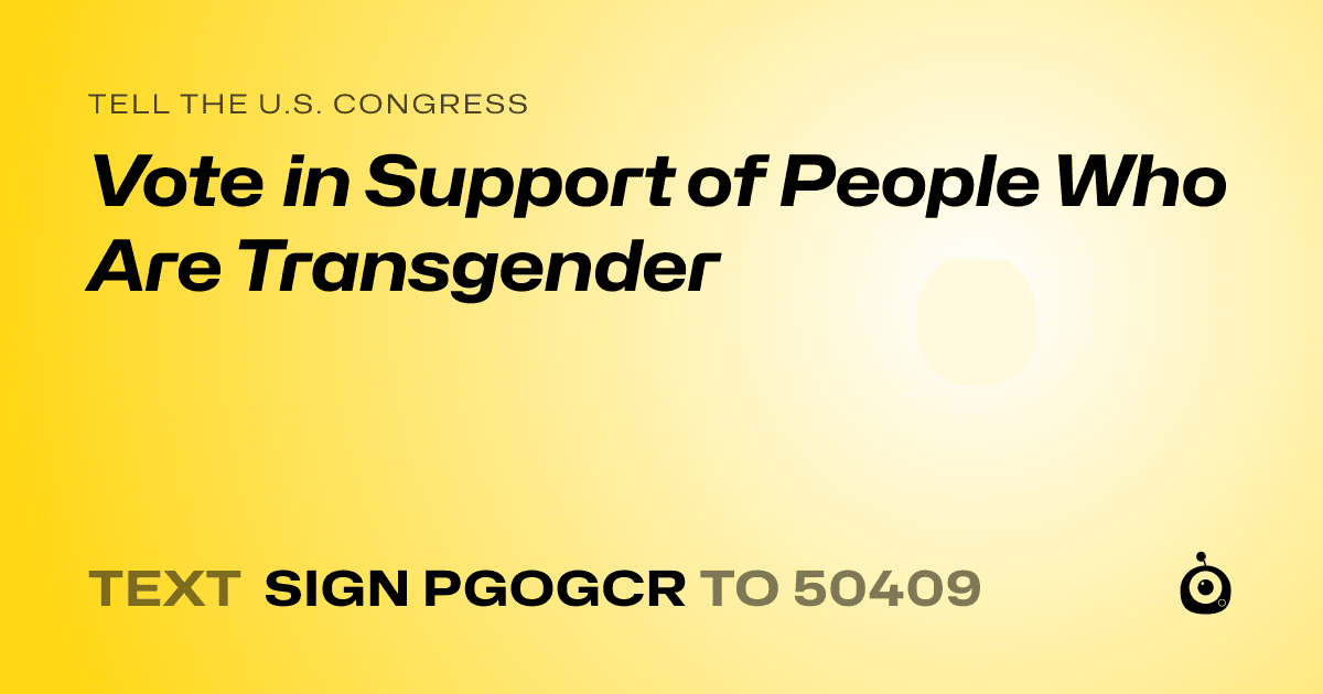 A shareable card that reads "tell the U.S. Congress: Vote in Support of People Who Are Transgender" followed by "text sign PGOGCR to 50409"