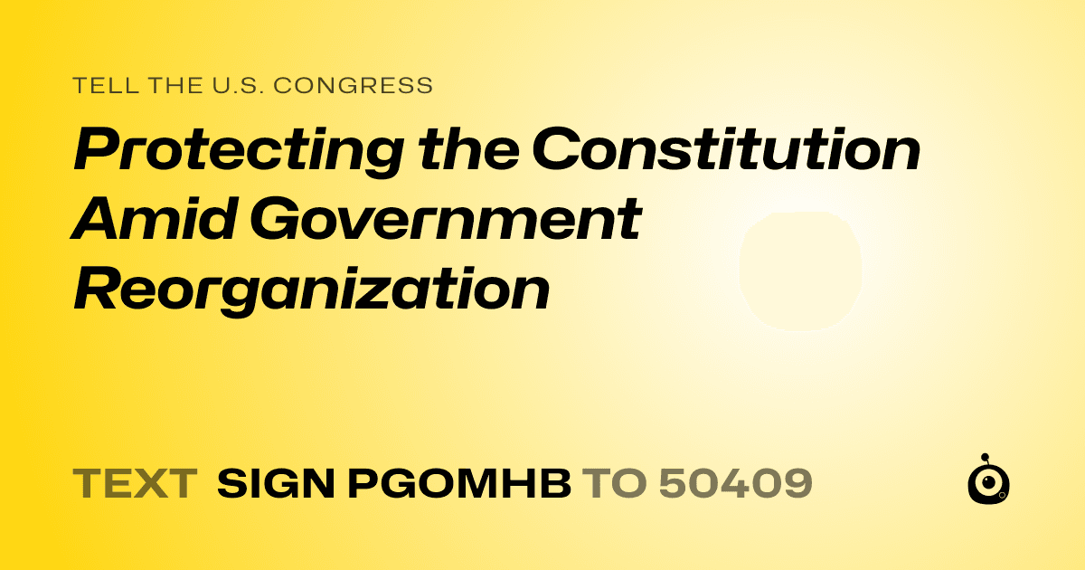 A shareable card that reads "tell the U.S. Congress: Protecting the Constitution Amid Government Reorganization" followed by "text sign PGOMHB to 50409"