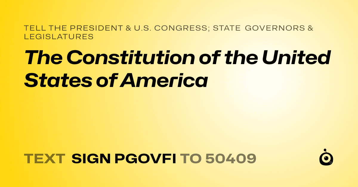 A shareable card that reads "tell the President & U.S. Congress; State Governors & Legislatures: The Constitution of the United States of America" followed by "text sign PGOVFI to 50409"