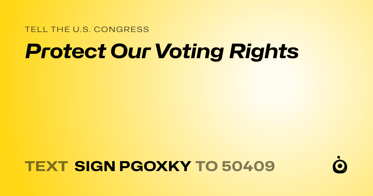 A shareable card that reads "tell the U.S. Congress: Protect Our Voting Rights" followed by "text sign PGOXKY to 50409"