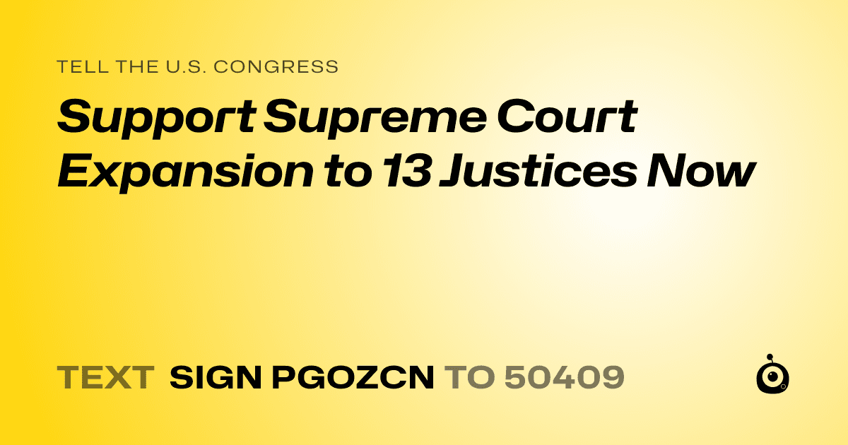 A shareable card that reads "tell the U.S. Congress: Support Supreme Court Expansion to 13 Justices Now" followed by "text sign PGOZCN to 50409"