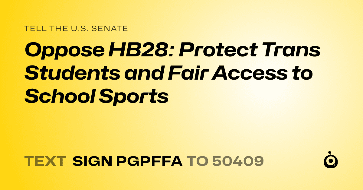 A shareable card that reads "tell the U.S. Senate: Oppose HB28: Protect Trans Students and Fair Access to School Sports" followed by "text sign PGPFFA to 50409"