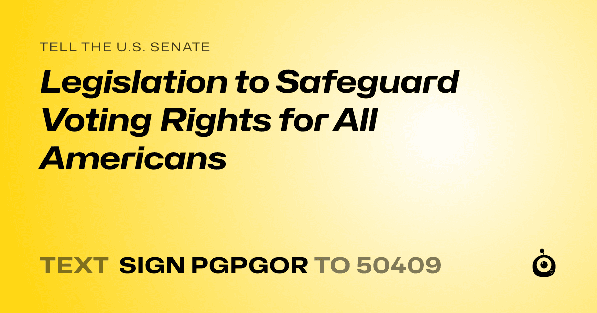 A shareable card that reads "tell the U.S. Senate: Legislation to Safeguard Voting Rights for All Americans" followed by "text sign PGPGOR to 50409"