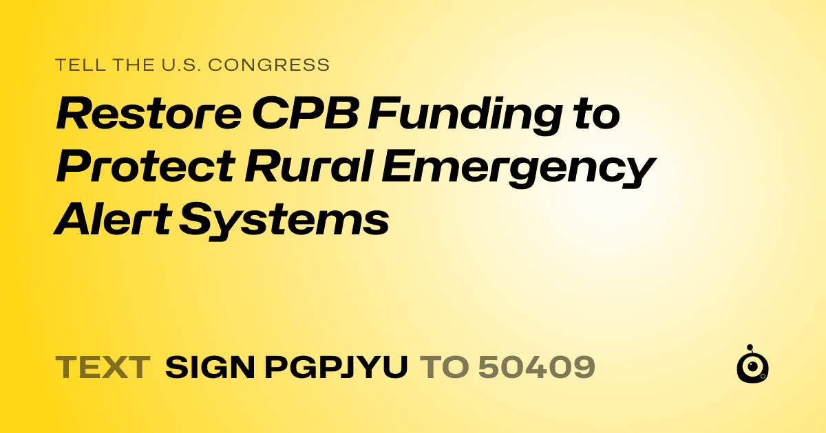 A shareable card that reads "tell the U.S. Congress: Restore CPB Funding to Protect Rural Emergency Alert Systems" followed by "text sign PGPJYU to 50409"