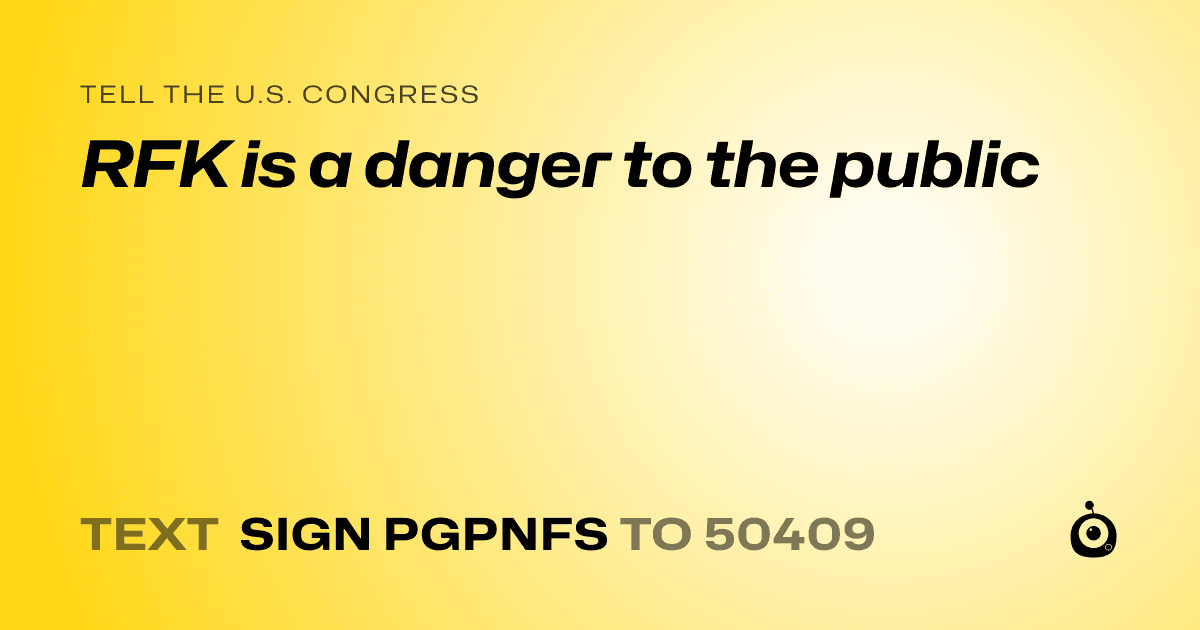 A shareable card that reads "tell the U.S. Congress: RFK is a danger to the public" followed by "text sign PGPNFS to 50409"