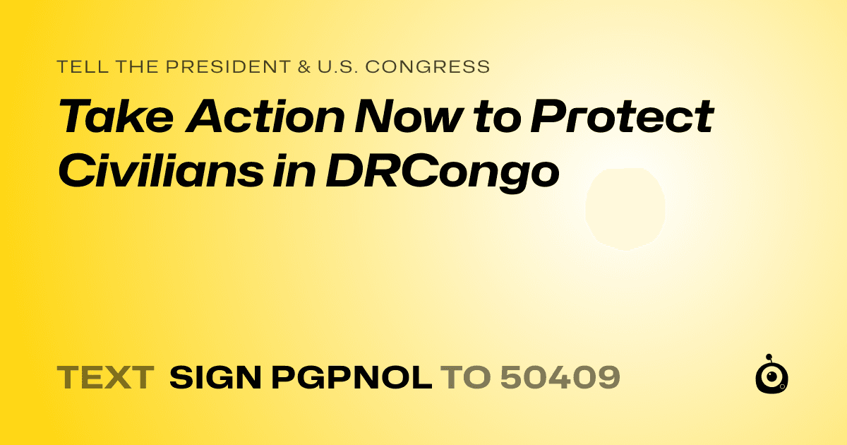 A shareable card that reads "tell the President & U.S. Congress: Take Action Now to Protect Civilians in DRCongo" followed by "text sign PGPNOL to 50409"