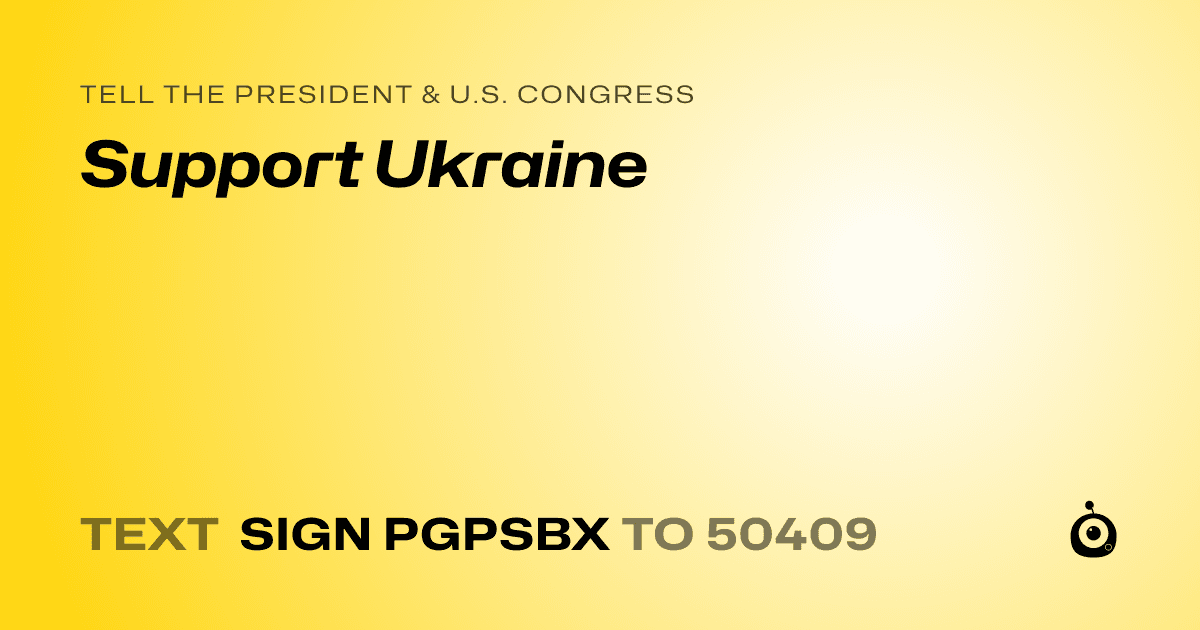 A shareable card that reads "tell the President & U.S. Congress: Support Ukraine" followed by "text sign PGPSBX to 50409"