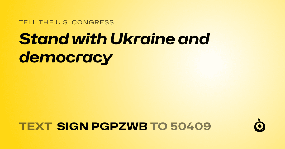 A shareable card that reads "tell the U.S. Congress: Stand with Ukraine and democracy" followed by "text sign PGPZWB to 50409"