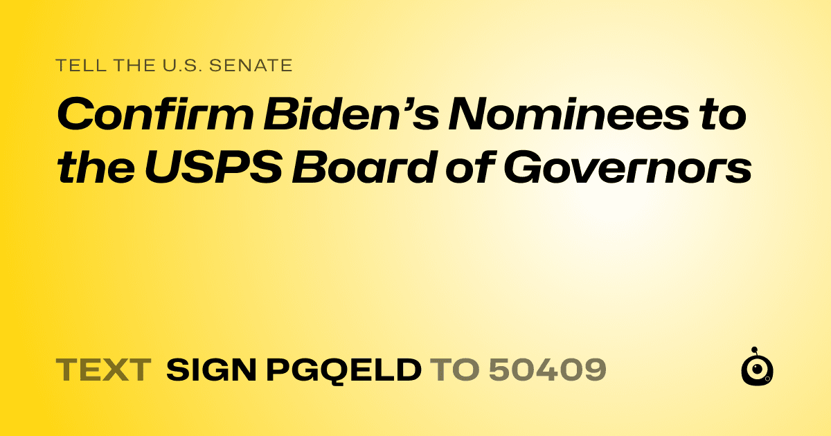 A shareable card that reads "tell the U.S. Senate: Confirm Biden’s Nominees to the USPS Board of Governors" followed by "text sign PGQELD to 50409"