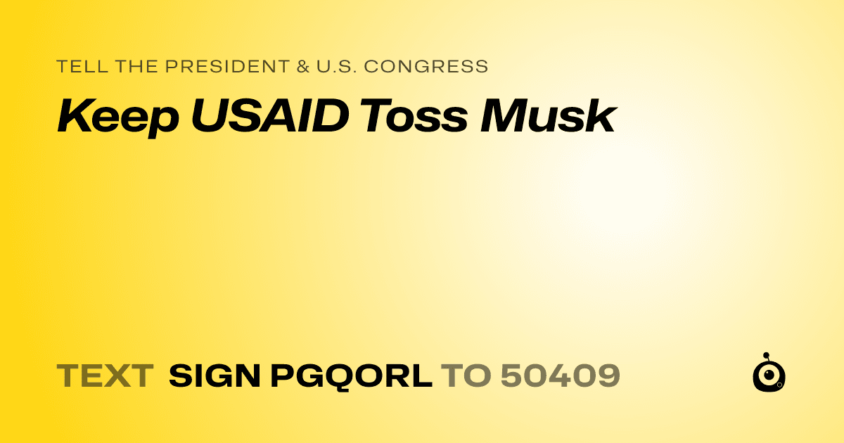 A shareable card that reads "tell the President & U.S. Congress: Keep USAID Toss Musk" followed by "text sign PGQORL to 50409"