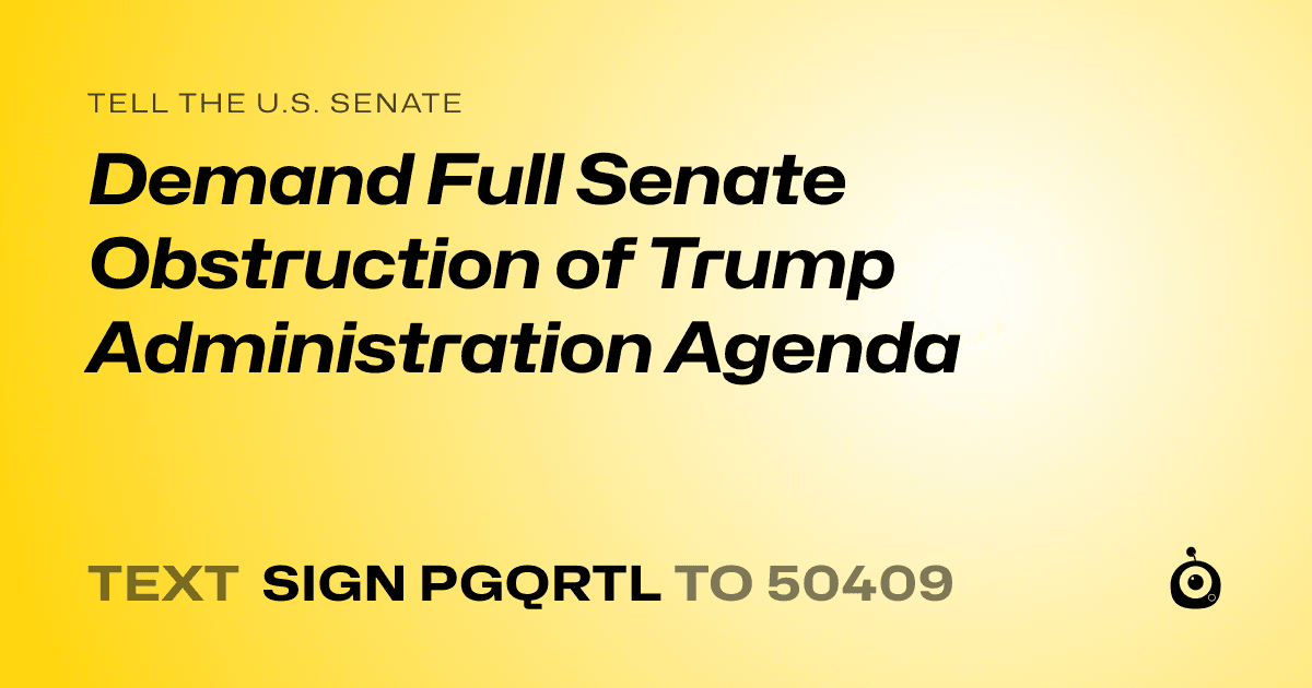 A shareable card that reads "tell the U.S. Senate: Demand Full Senate Obstruction of Trump Administration Agenda" followed by "text sign PGQRTL to 50409"