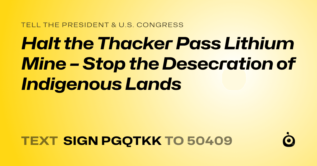 A shareable card that reads "tell the President & U.S. Congress: Halt the Thacker Pass Lithium Mine – Stop the Desecration of Indigenous Lands" followed by "text sign PGQTKK to 50409"