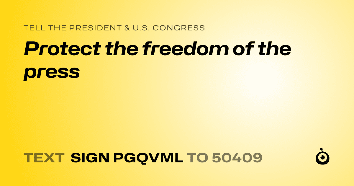 A shareable card that reads "tell the President & U.S. Congress: Protect the freedom of the press" followed by "text sign PGQVML to 50409"