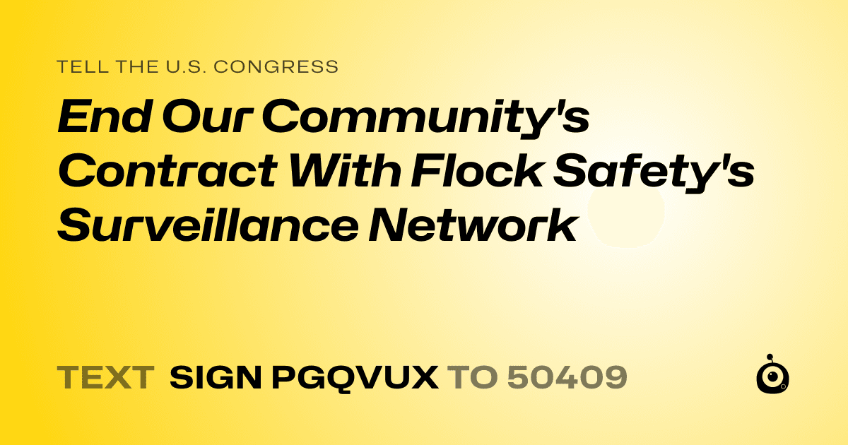 A shareable card that reads "tell the U.S. Congress: End Our Community's Contract With Flock Safety's Surveillance Network" followed by "text sign PGQVUX to 50409"