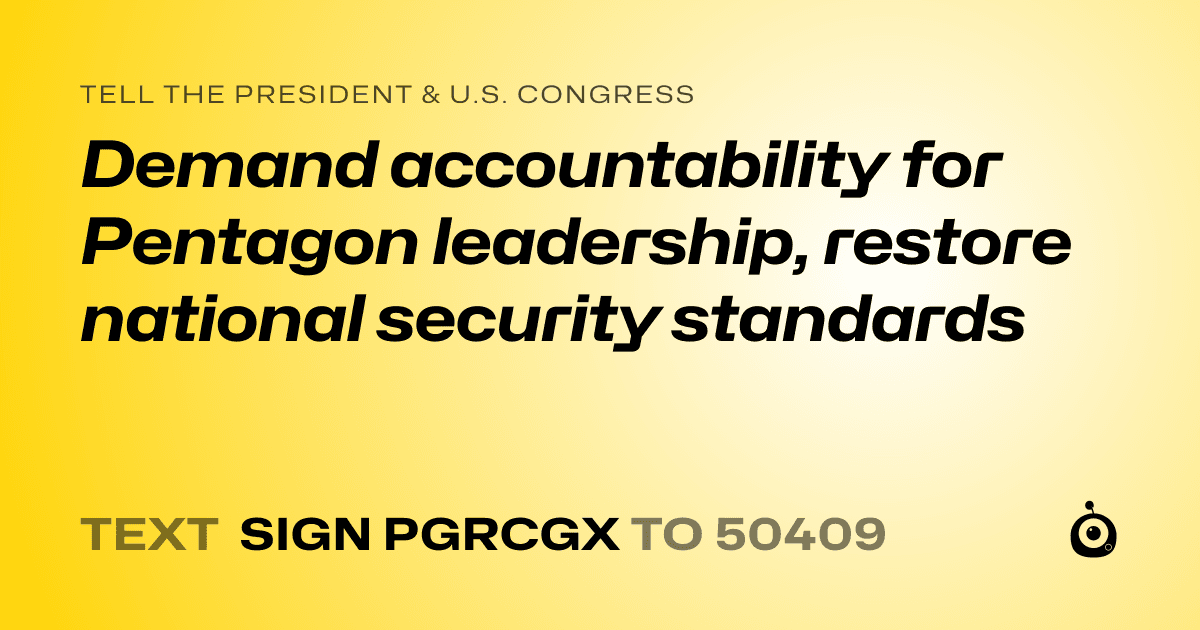 A shareable card that reads "tell the President & U.S. Congress: Demand accountability for Pentagon leadership, restore national security standards" followed by "text sign PGRCGX to 50409"