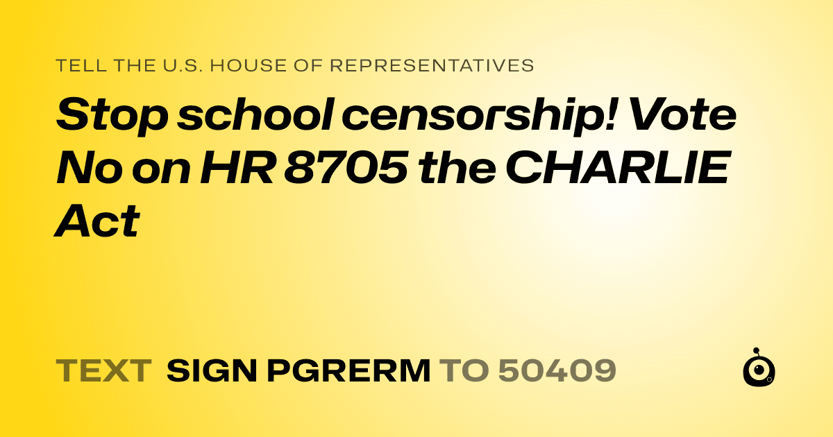 A shareable card that reads "tell the U.S. House of Representatives: Stop school censorship! Vote No on HR 8705 the CHARLIE Act" followed by "text sign PGRERM to 50409"